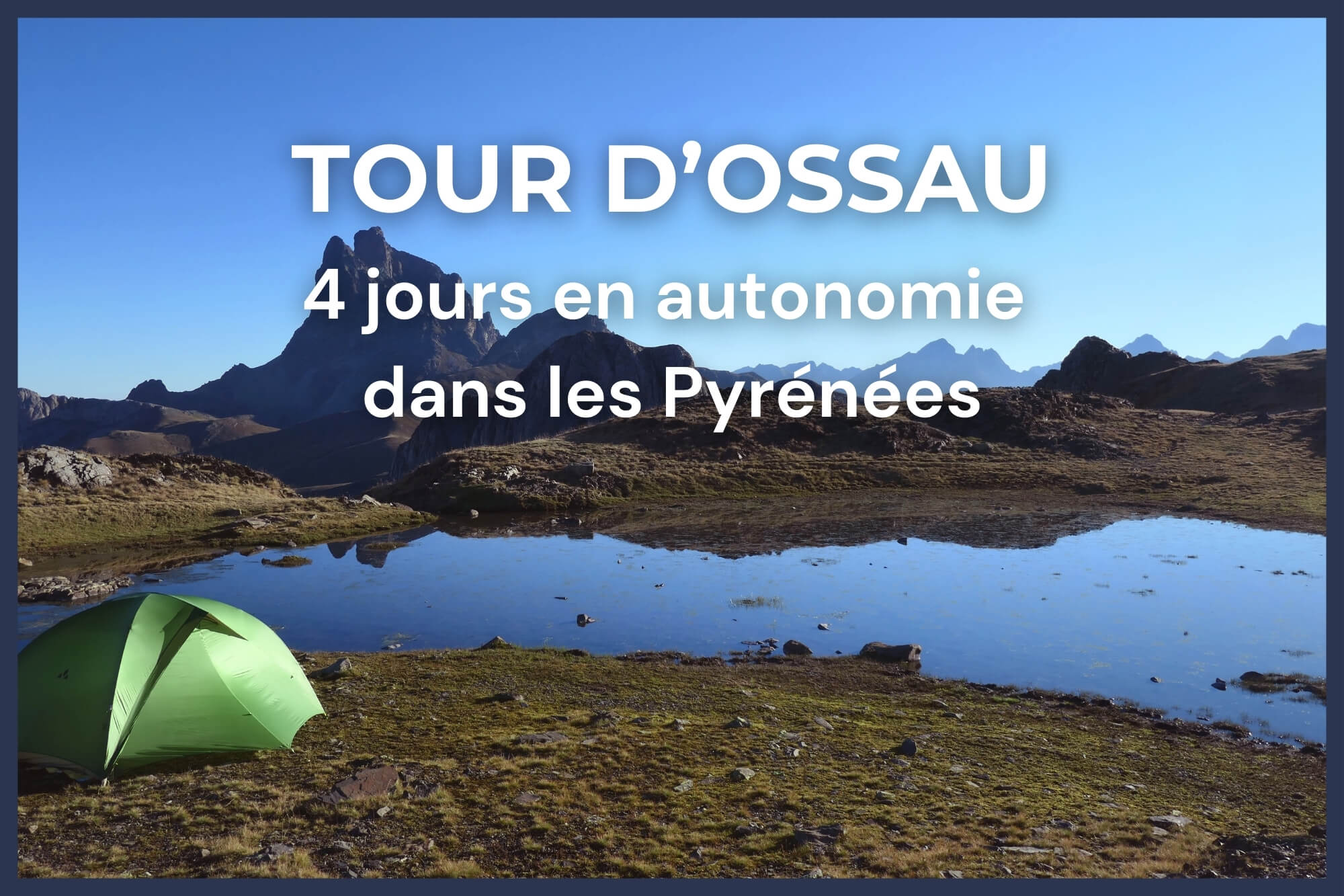 Tente près d'un petit lac en montagne avec le texte "Trek d'Ossau - 4 jours en autonomie dans les Pyrénées"